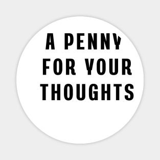 A penny for your thoughts Magnet